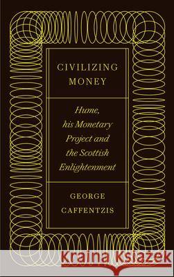 Civilizing Money: Hume, his Monetary Project, and the Scottish Enlightenment Caffentzis, George 9780745341514 Pluto Press (UK)