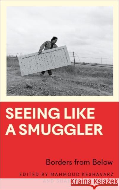 Seeing Like a Smuggler: Borders from Below Keshavarz, Mahmoud 9780745341613