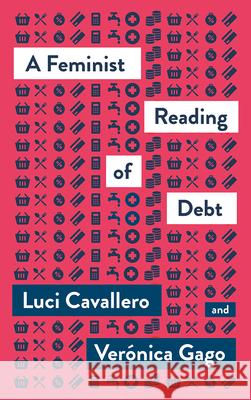 A Feminist Reading of Debt Luci Cavallero Veronica Gago Liz Mason-Deese 9780745341712 Pluto Press (UK)