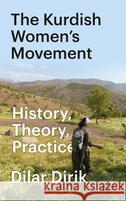 The Kurdish Women's Movement, The: History, Theory, Practice Dirik, Dilar 9780745341934 Pluto Press (UK)