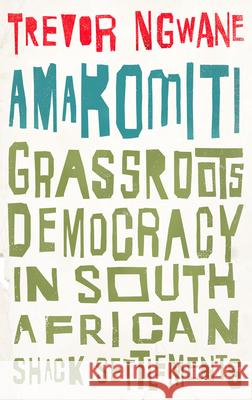 Amakomiti: Grassroots Democracy in South African Shack Settlements Ngwane, Trevor 9780745341996 Pluto Press (UK)