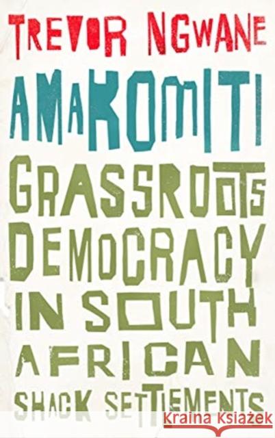 Amakomiti: Grassroots Democracy in South African Shack Settlements Ngwane, Trevor 9780745342009 Pluto Press (UK)