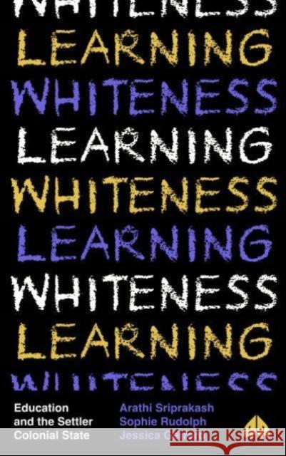 Learning Whiteness: Education and the Settler Colonial State Arathi Sriprakash Sophie Rudolph Jessica Gerrard 9780745342153 Pluto Press (UK)
