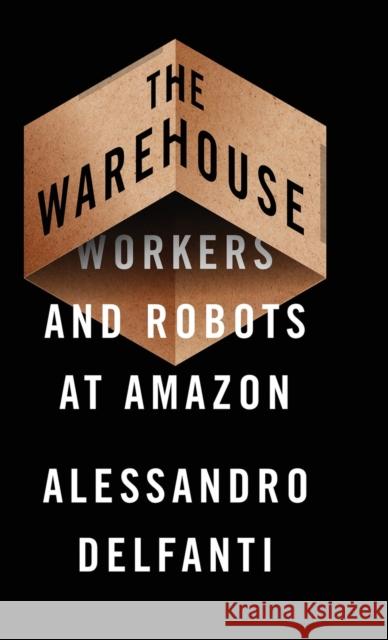 The Warehouse: Workers and Robots at Amazon Alessandro Delfanti 9780745342160 Pluto Press (UK)