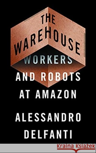 The Warehouse: Workers and Robots at Amazon Alessandro Delfanti 9780745342177 Pluto Press (UK)