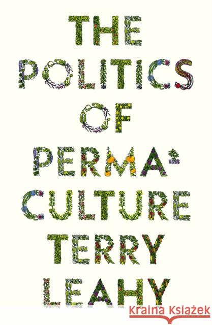 The Politics of Permaculture Terry Leahy 9780745342740 Pluto Press (UK)