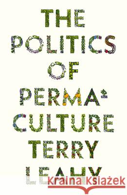 The Politics of Permaculture Terry Leahy 9780745342757 Pluto Press (UK)