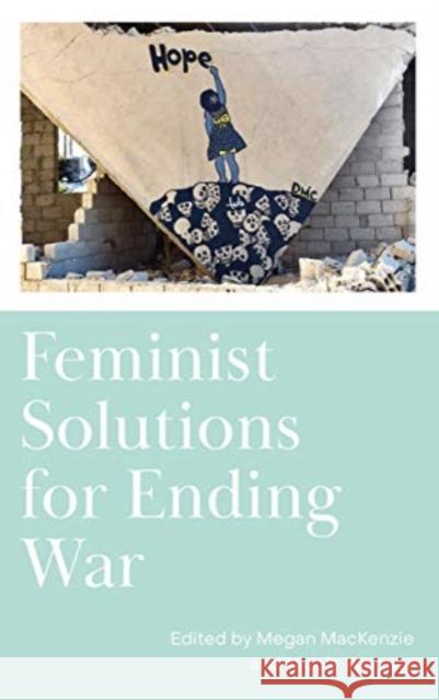 Feminist Solutions for Ending War Megan MacKenzie Nicole Wegner 9780745342863 Pluto Press (UK)