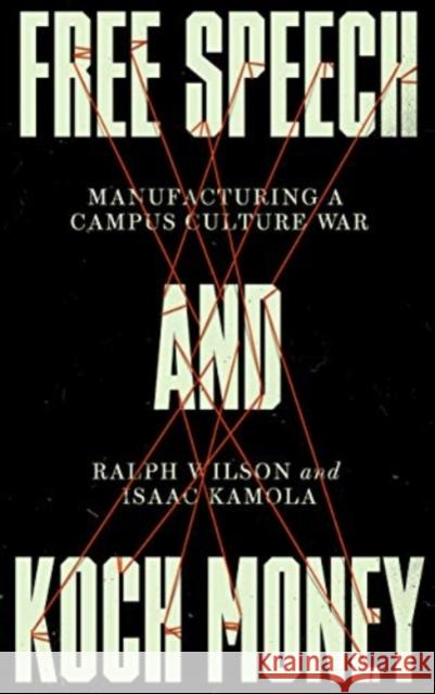Free Speech and Koch Money: Manufacturing a Campus Culture War Ralph Wilson Isaac Kamola 9780745343013