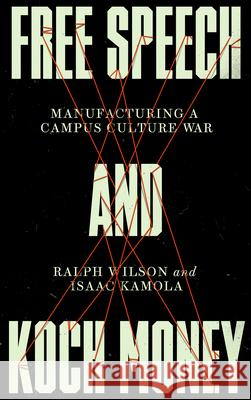 Free Speech and Koch Money: Manufacturing a Campus Culture War Ralph Wilson Isaac Kamola 9780745343020 Pluto Press (UK)
