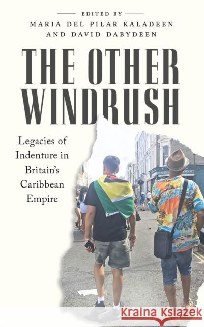 The Other Windrush: Legacies of Indenture in Britain's Caribbean Empire Maria del Pilar Kaladeen David Dabydeen 9780745343549