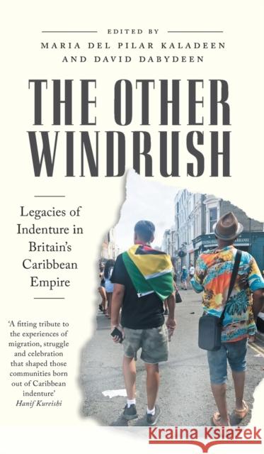 The Other Windrush: Legacies of Indenture in Britain's Caribbean Empire Maria del Pilar Kaladeen David Dabydeen 9780745343556