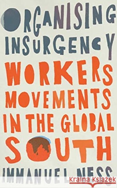 Organizing Insurgency: Workers' Movements in the Global South Immanuel Ness 9780745343594