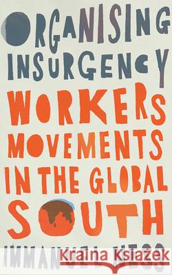 Organizing Insurgency: Workers' Movements in the Global South Immanuel Ness 9780745343600