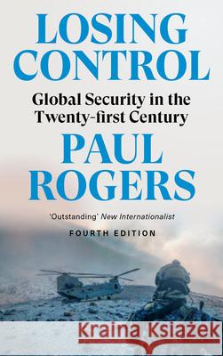 Losing Control: Global Security in the Twenty-First Century Paul Rogers 9780745343686 Pluto Press (UK)