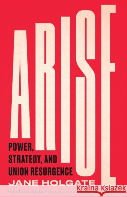 Arise: Power, Strategy and Union Resurgence Jane Holgate 9780745344027 Pluto Press