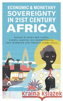 Economic and Monetary Sovereignty in 21st Century Africa Maha Be Fadhel Kaboub Kai Koddenbrock 9780745344089