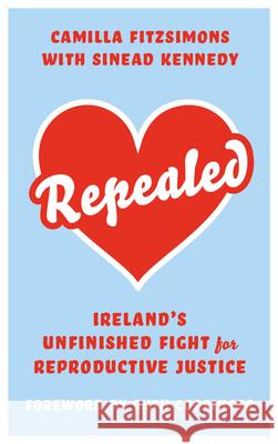 Repealed: Ireland's Unfinished Fight for Reproductive Rights Fitzsimons, Camilla 9780745344287