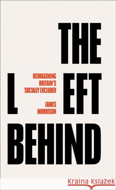 The Left Behind: Reimagining Britain's Socially Excluded James Morrison 9780745344621