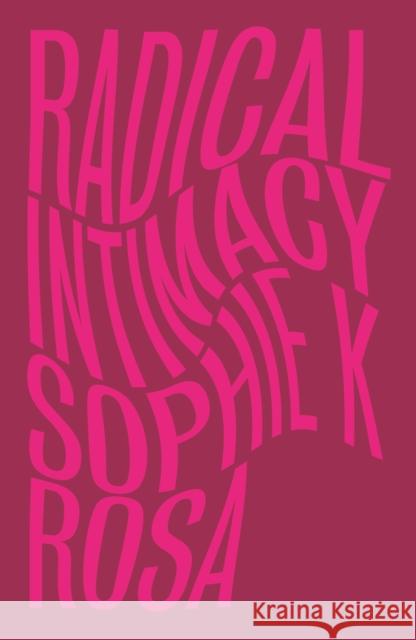 Radical Intimacy Sophie K Rosa 9780745345161 Pluto Press