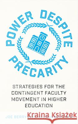 Power Despite Precarity: Strategies for the Contingent Faculty Movement in Higher Education Joe Berry Helena Worthen 9780745345536 Pluto Press (UK)