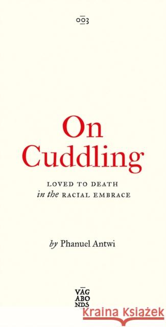 On Cuddling: Loved to Death in the Racial Embrace Volume 5 Antwi, Phanuel 9780745346113 Pluto Press