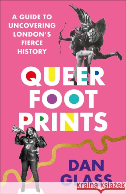 Queer Footprints: A Guide to Uncovering London's Fierce History Dan Glass 9780745346212 Pluto Press