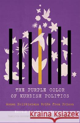 The Purple Color of Kurdish Politics: Women Politicians Write from Prison Gultan Kisanak Ruken Isik Emek Ergun 9780745347097 Pluto Press