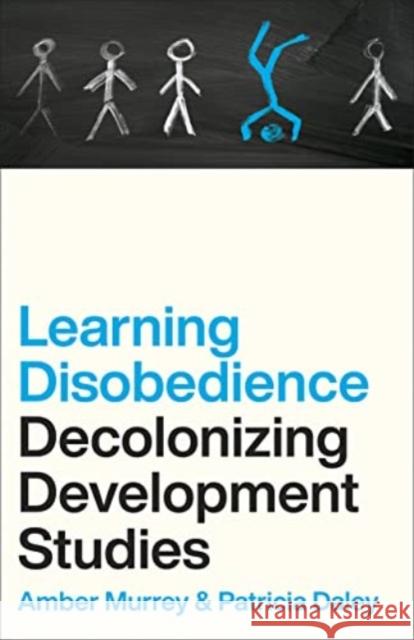 Learning Disobedience: Decolonizing Development Studies Amber Murrey Professor Patricia Daley 9780745347141