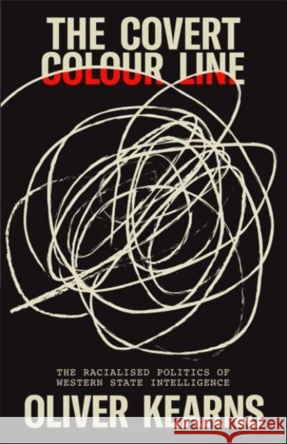The Covert Colour Line: The Racialised Politics of Western State Intelligence Oliver Kearns 9780745347301 Pluto Press