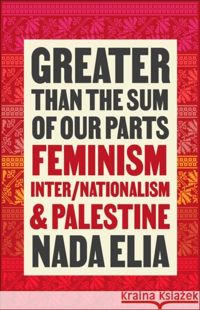 Greater than the Sum of Our Parts: Feminism, Inter/Nationalism, and Palestine Nada Elia 9780745347479 Pluto Press