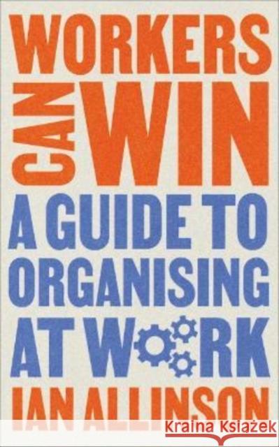 Workers Can Win: A Guide to Organising at Work Allinson, Ian 9780745347813 Pluto Press