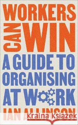 Workers Can Win: A Guide to Organising at Work Ian Allinson Colin Revolting  9780745347820 Pluto Press