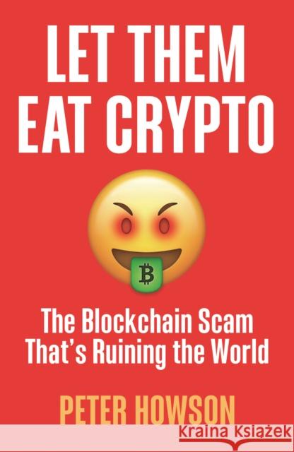 Let Them Eat Crypto: The Blockchain Scam That's Ruining the World Pete Howson 9780745348216 Pluto Press