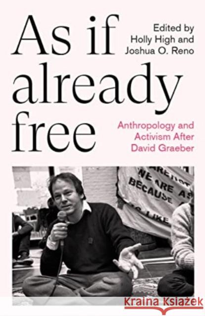 As If Already Free: Anthropology and Activism After David Graeber Holly High Joshua O. Reno 9780745348452 Pluto Press