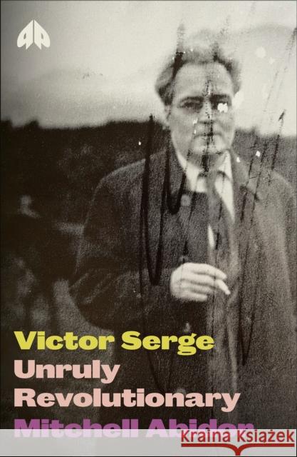 Victor Serge: Unruly Revolutionary Mitchell Abidor 9780745348858