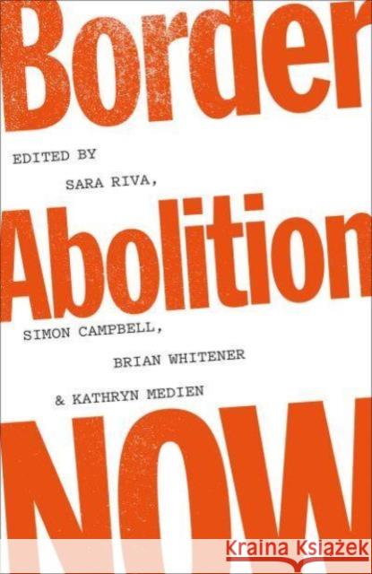 Border Abolition Now Sara Riva Simon Campbell Brian Whitener 9780745348988