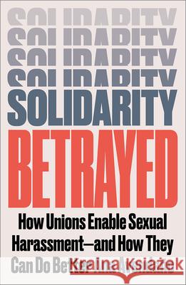 Solidarity Betrayed: How Unions Enable Sexual Harassment - And How They Can Do Better Ana Avenda?o 9780745349060 Pluto Press (UK)