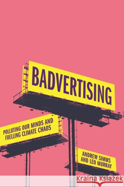 Badvertising: Polluting Our Minds and Fuelling Climate Chaos Andrew Simms Leo Murray 9780745349145 Pluto Press (UK)