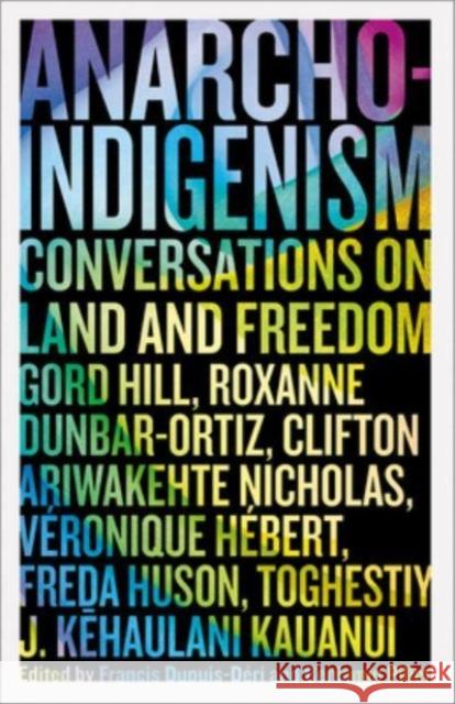 Anarcho-Indigenism: Conversations on Land and Freedom Francis Dupuis-D?ri Benjamin Pillet Clifton Ariwakeht 9780745349220