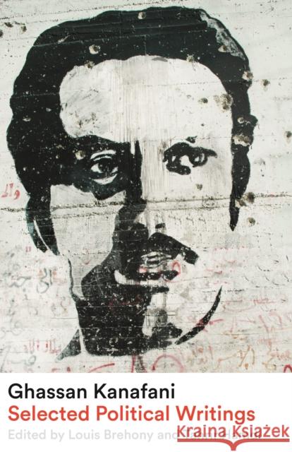 Ghassan Kanafani: Selected Political Writings Ghassan Kanafani Louis Brehony Tahrir Hamdi 9780745349374 Pluto Press