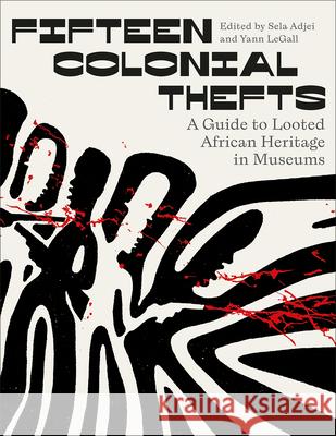 Fifteen Colonial Thefts: A Guide to Looted African Heritage in Museums Sela Adjei Yann Legall 9780745349527 Pluto Press (UK)