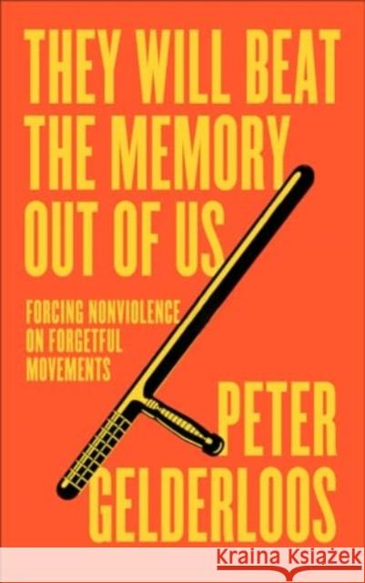 They Will Beat the Memory Out of Us: How Nonviolence Stifles Our Movements Peter Gelderloos 9780745349770 Pluto Press (UK)
