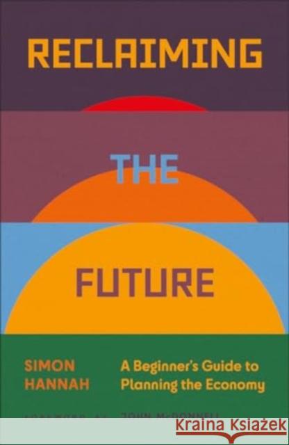 Reclaiming the Future: A Beginner's Guide to Planning the Economy Simon Hannah 9780745350202 Pluto Press (UK)