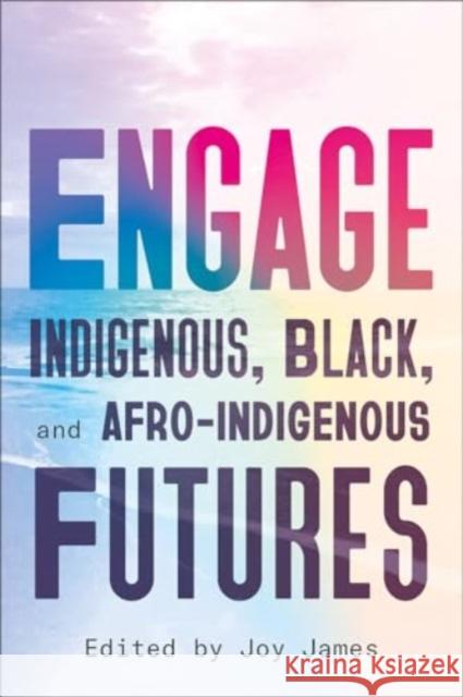 Engage: Indigenous, Black, and Afro-Indigenous Futures Joy James 9780745350301 Pluto Press