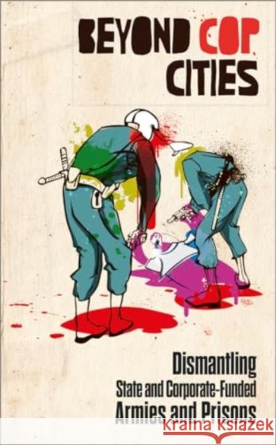 Beyond Cop Cities: Dismantling State and Corporate-Funded Armies and Prisons Joy James 9780745350486 Pluto Press (UK)