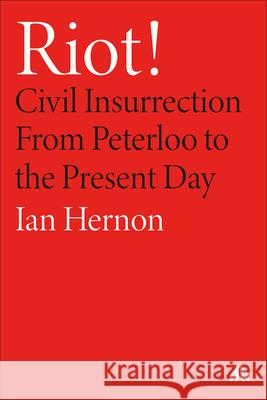 Riot! – Civil Insurrection From Peterloo to the Present Day Ian Hernon 9780745350578 