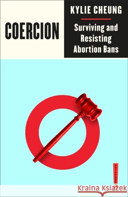Coercion: Surviving and Resisting Abortion Bans Kylie Cheung 9780745350615 Pluto Press (UK)