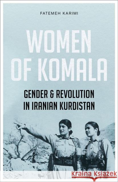 Women of Komala: Gender and Revolution in Iranian Kurdistan Karimi, Fatemeh 9780745350820 Pluto Press (UK)