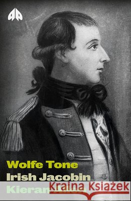 Wolfe Tone: Irish Jacobin Kieran Allen 9780745352749 Pluto Press (UK)